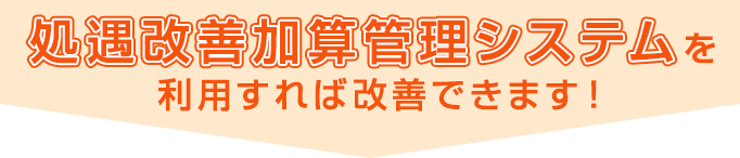 処遇改善加算管理システムを利用すれば改善できます！